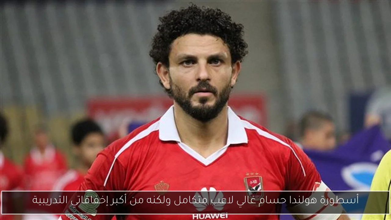 أسطورة هولندا حسام غالي لاعب متكامل ولكنه من أكبر إخفاقاتي التدريبية