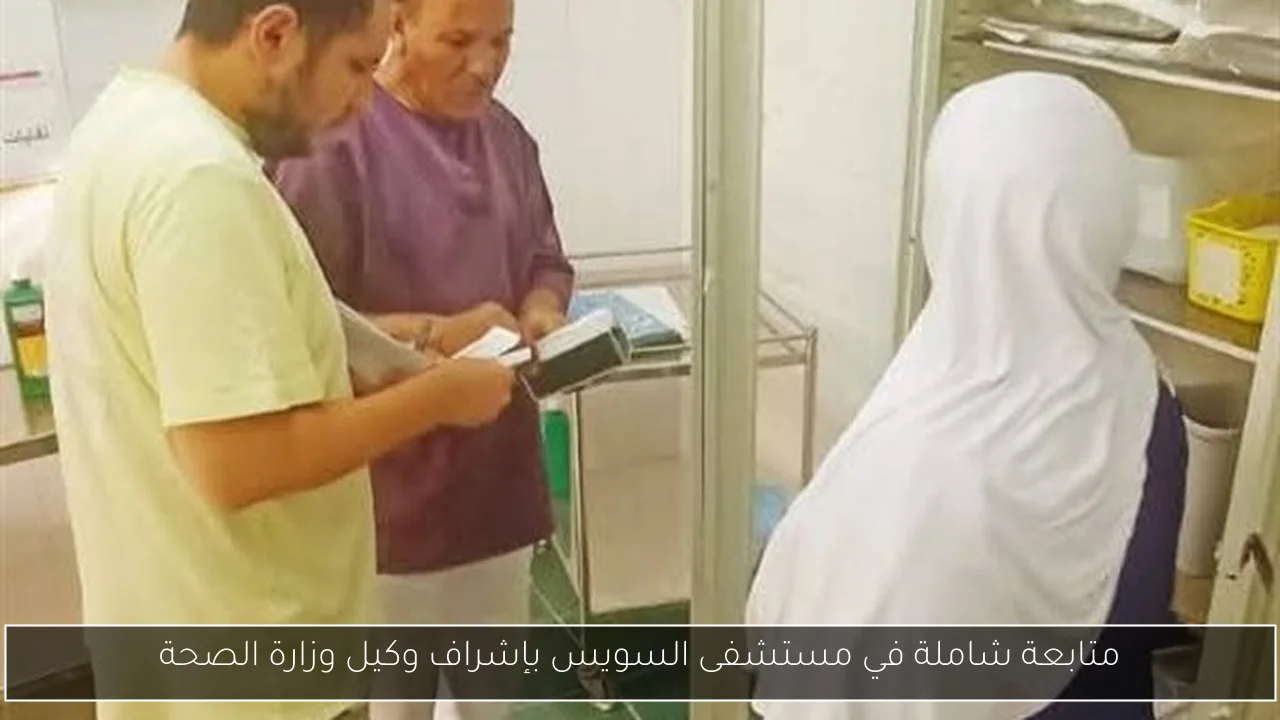 متابعة شاملة في مستشفى السويس بإشراف وكيل وزارة الصحة