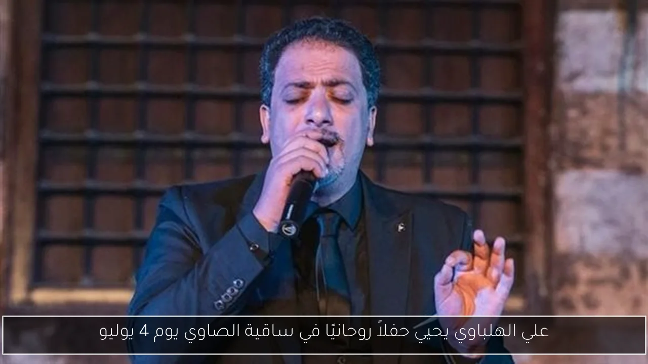 علي الهلباوي يحيي حفلاً روحانيًا في ساقية الصاوي يوم 4 يوليو