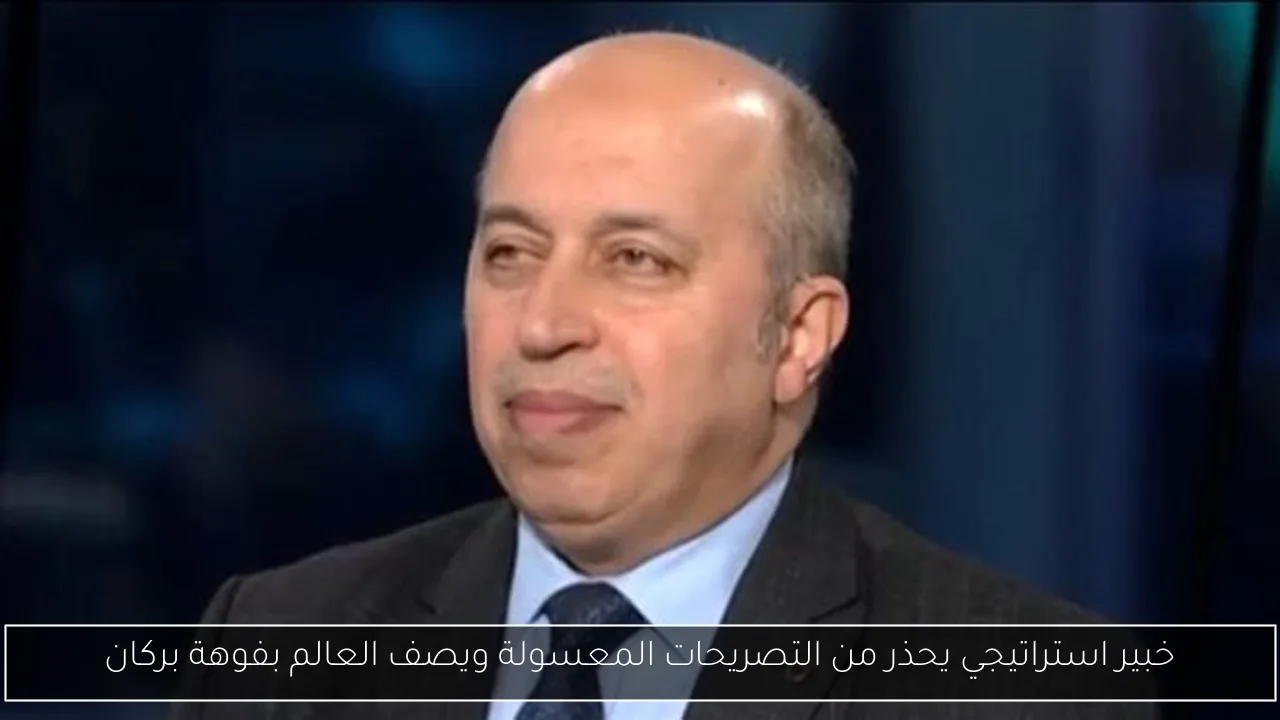 خبير استراتيجي يحذر من التصريحات المعسولة ويصف العالم بفوهة بركان