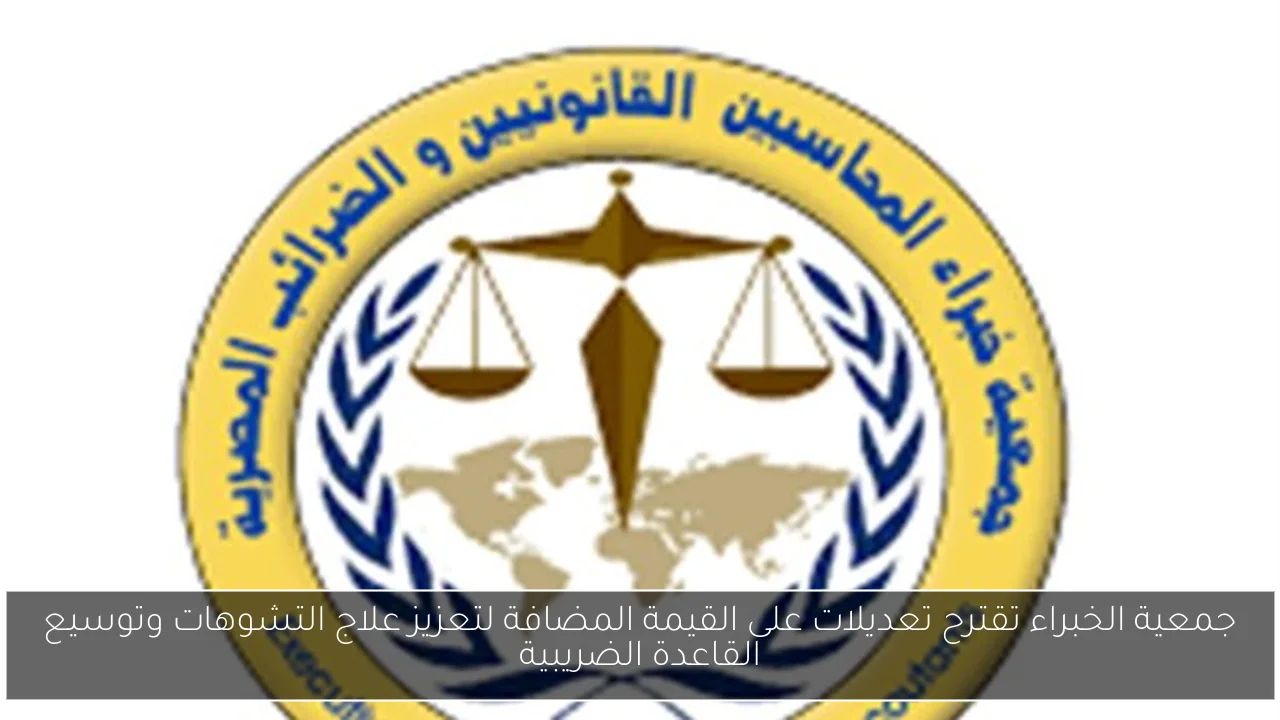 جمعية الخبراء تقترح تعديلات على القيمة المضافة لتعزيز علاج التشوهات وتوسيع القاعدة الضريبية