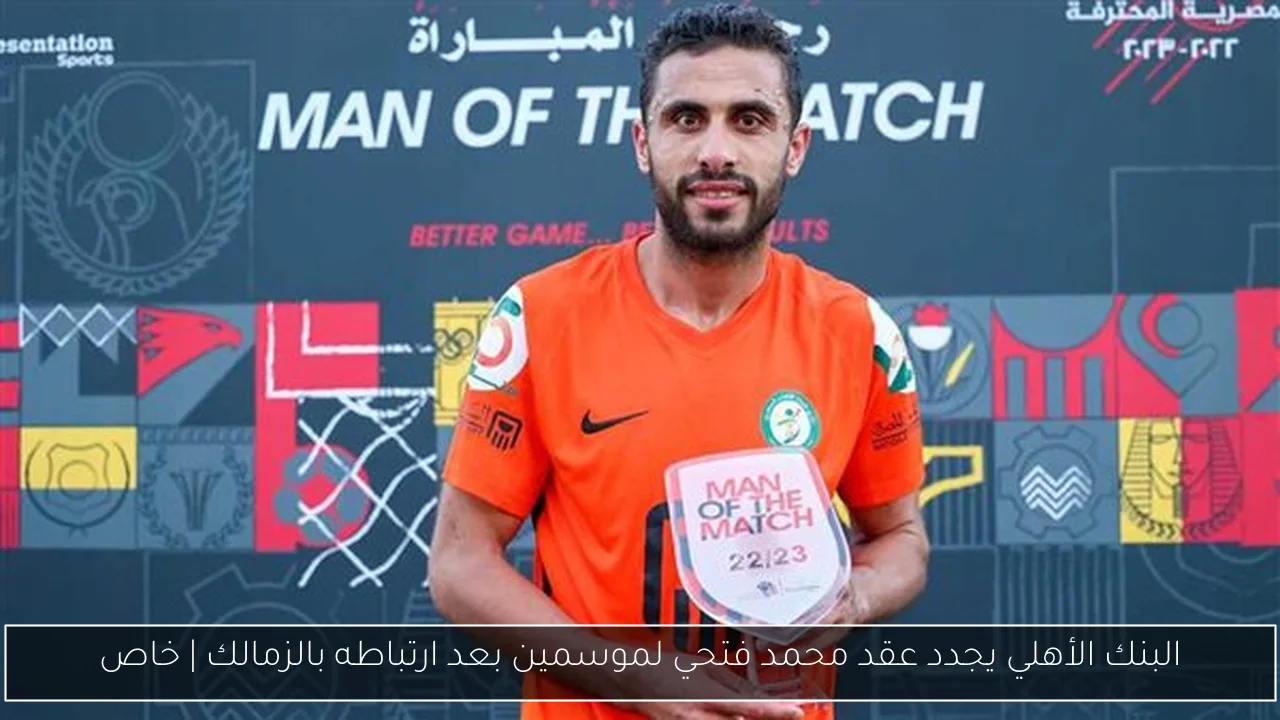 البنك الأهلي يجدد عقد محمد فتحي لموسمين بعد ارتباطه بالزمالك | خاص