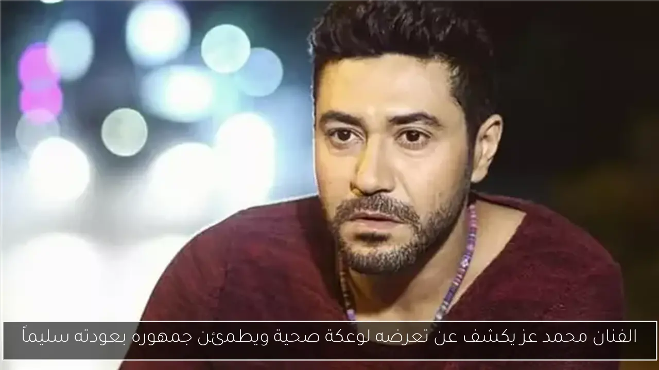 الفنان محمد عز يكشف عن تعرضه لوعكة صحية ويطمئن جمهوره بعودته سليماً