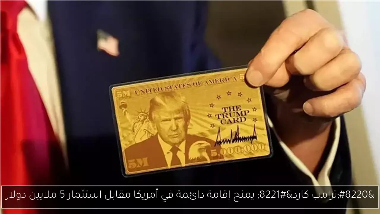“ترامب كارد” يمنح إقامة دائمة في أمريكا مقابل استثمار 5 ملايين دولار