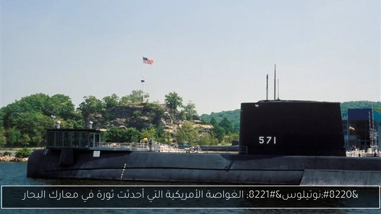 “نوتيلوس” الغواصة الأمريكية التي أحدثت ثورة في معارك البحار