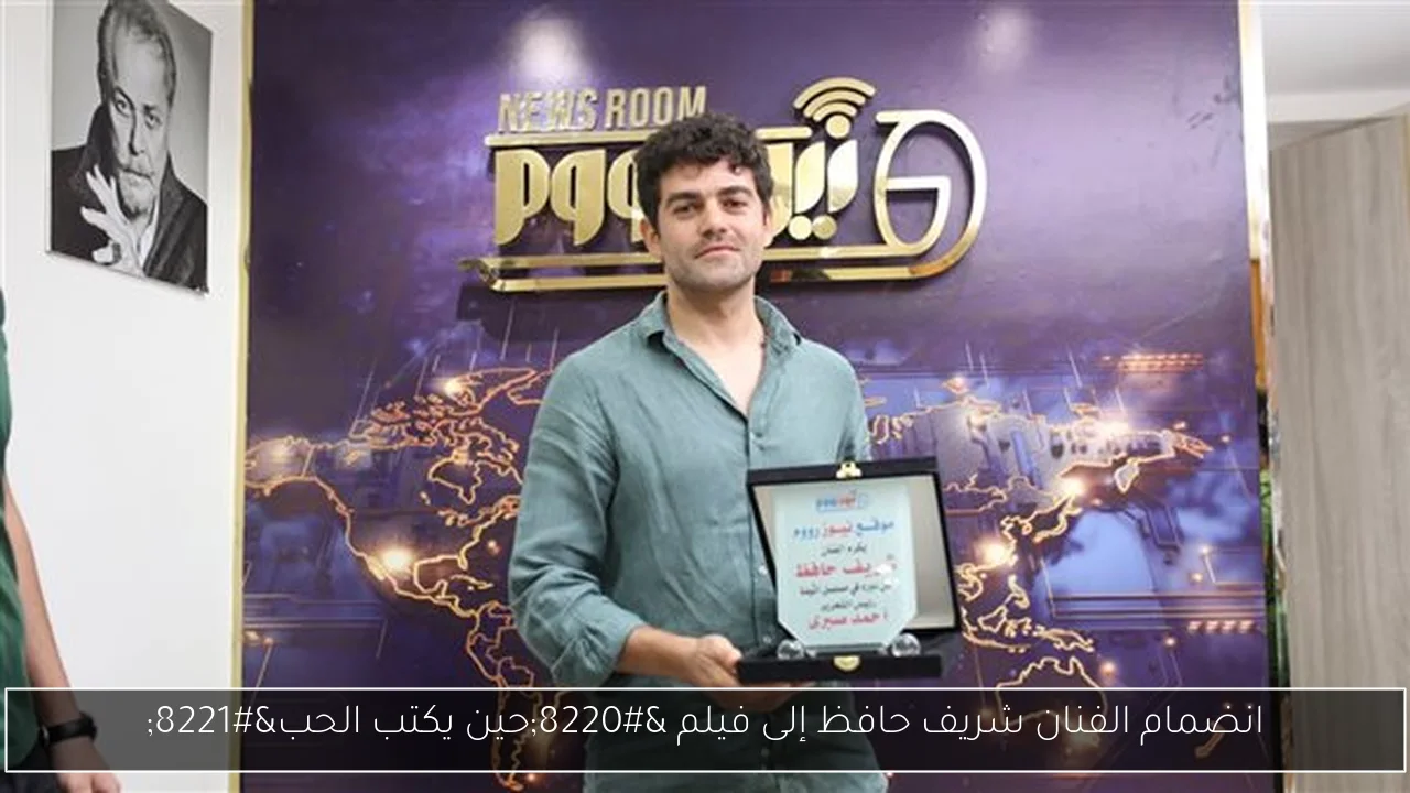 انضمام الفنان شريف حافظ إلى فيلم “حين يكتب الحب”