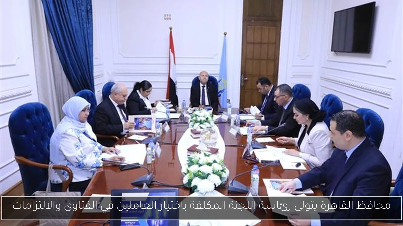 محافظ القاهرة يتولى رئاسة اللجنة المكلفة باختيار العاملين في الفتاوى والالتزامات
