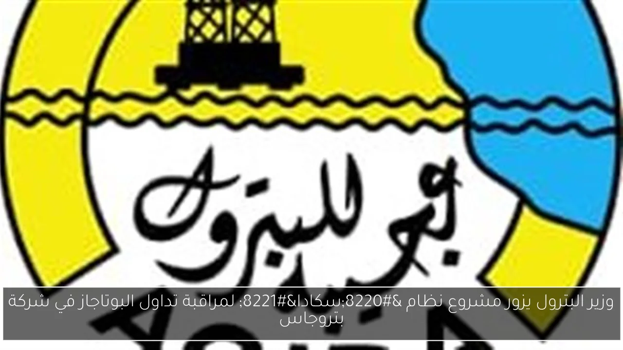 وزير البترول يزور مشروع نظام “سكادا” لمراقبة تداول البوتاجاز في شركة بتروجاس