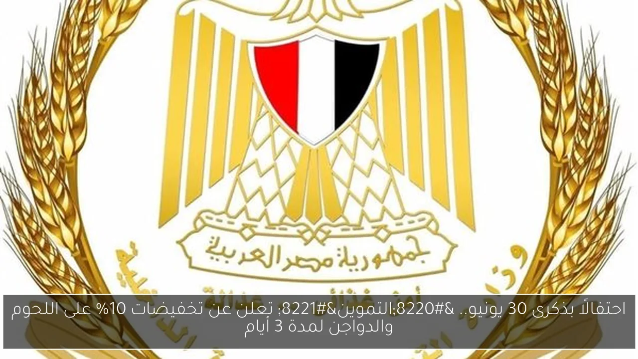 احتفالًا بذكرى 30 يونيو.. “التموين” تعلن عن تخفيضات 10% على اللحوم والدواجن لمدة 3 أيام