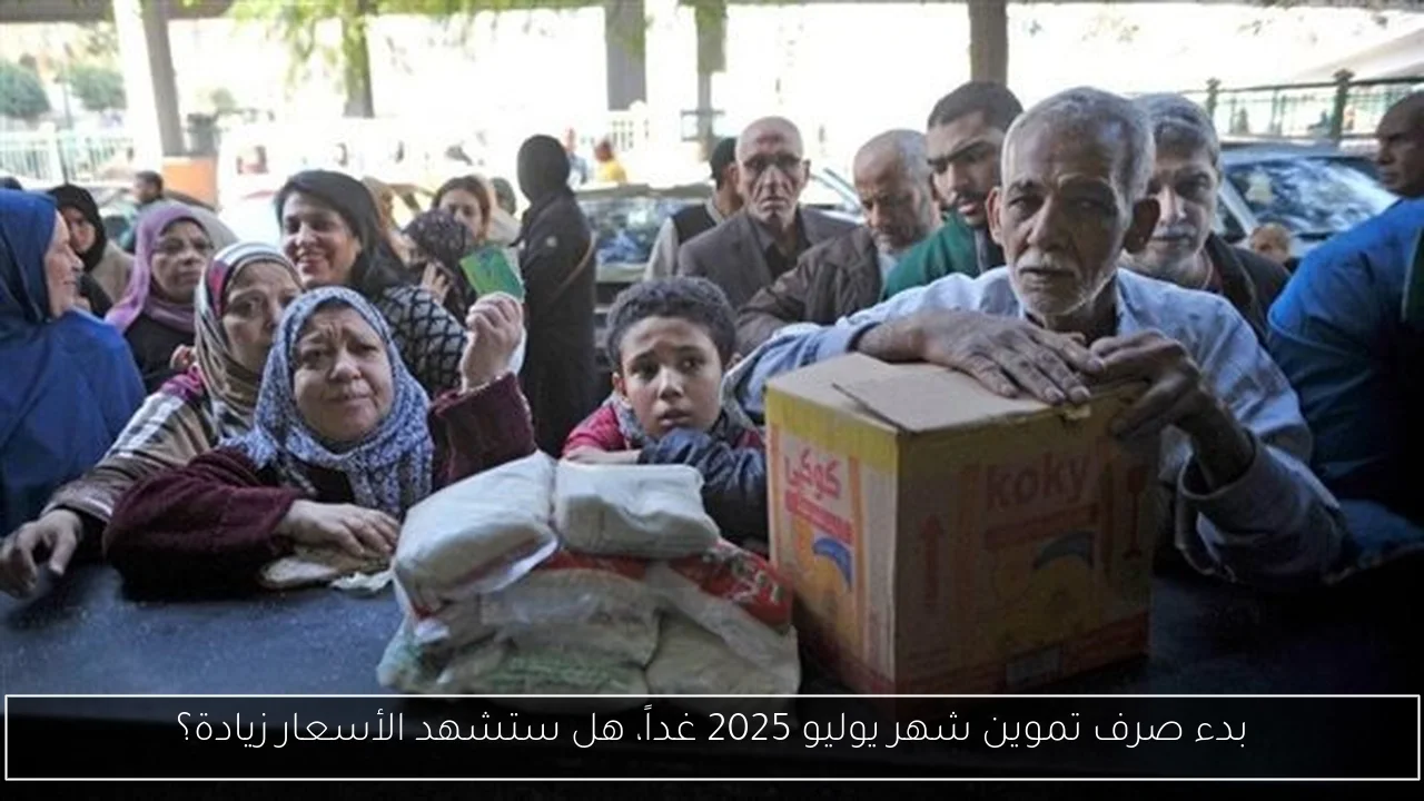 بدء صرف تموين شهر يوليو 2025 غداً، هل ستشهد الأسعار زيادة؟