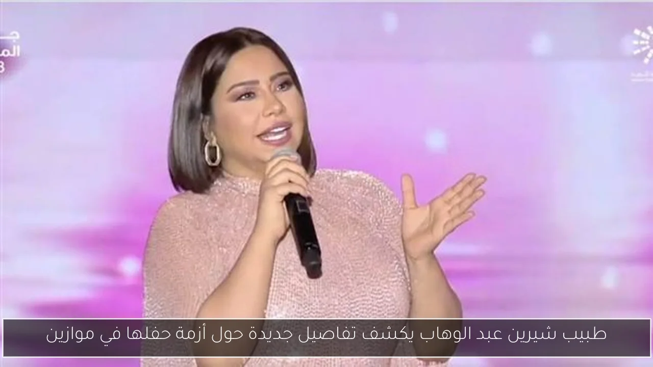 طبيب شيرين عبد الوهاب يكشف تفاصيل جديدة حول أزمة حفلها في موازين