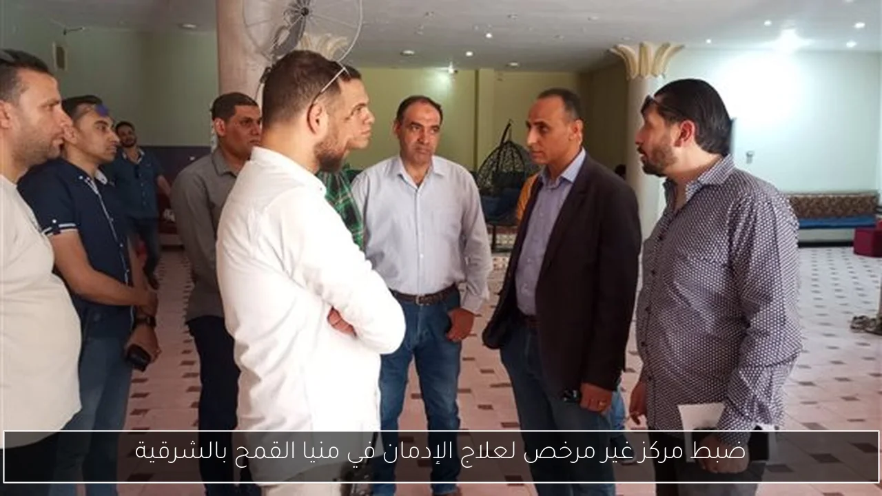 ضبط مركز غير مرخص لعلاج الإدمان في منيا القمح بالشرقية