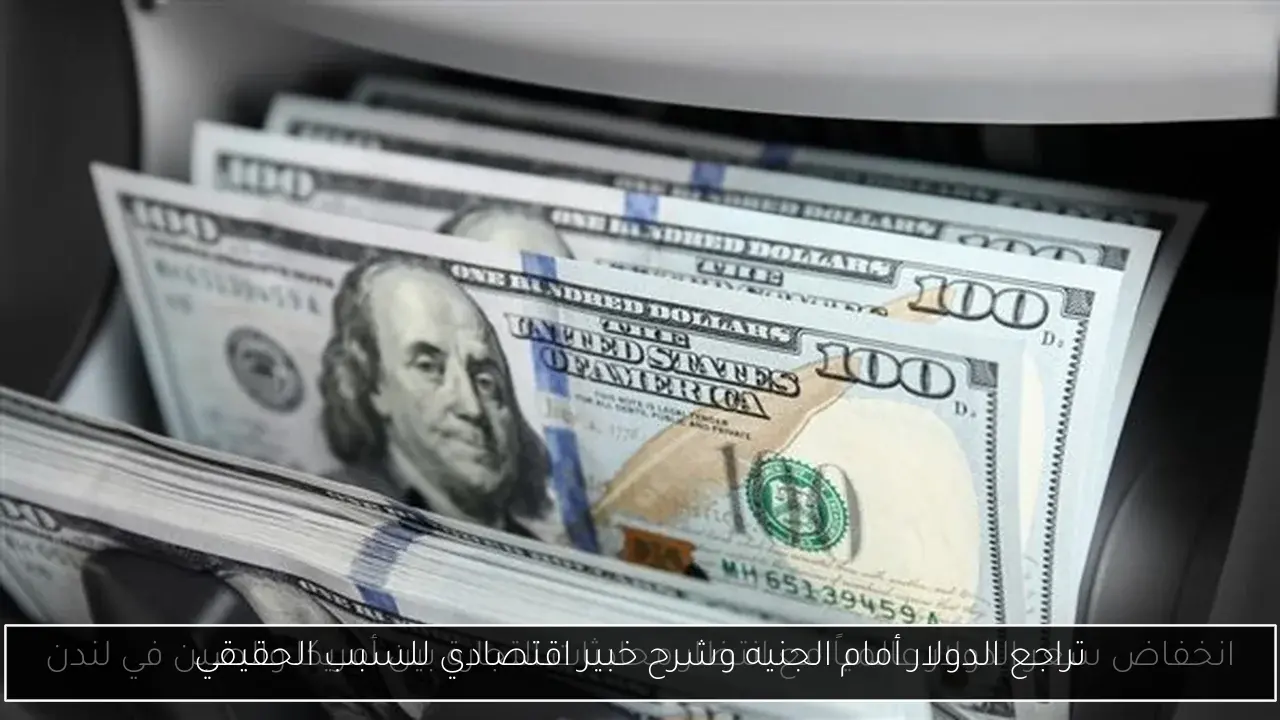 تراجع الدولار أمام الجنيه وشرح خبير اقتصادي للسبب الحقيقي