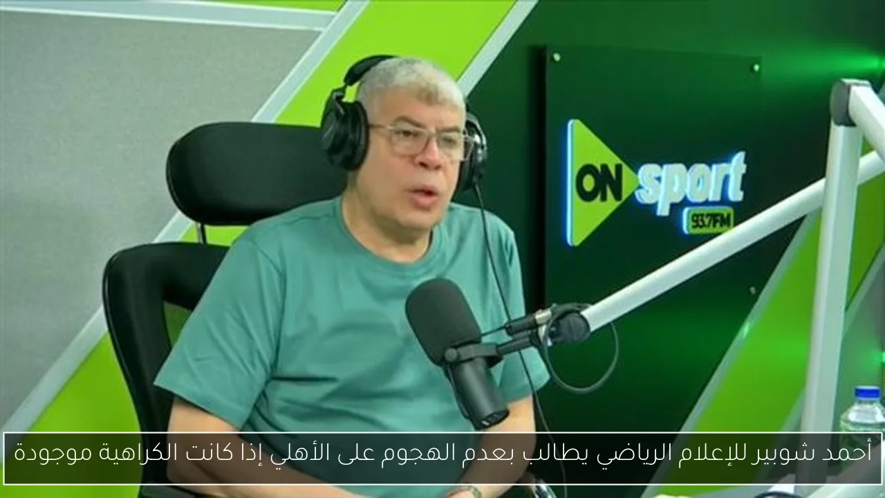 أحمد شوبير للإعلام الرياضي يطالب بعدم الهجوم على الأهلي إذا كانت الكراهية موجودة