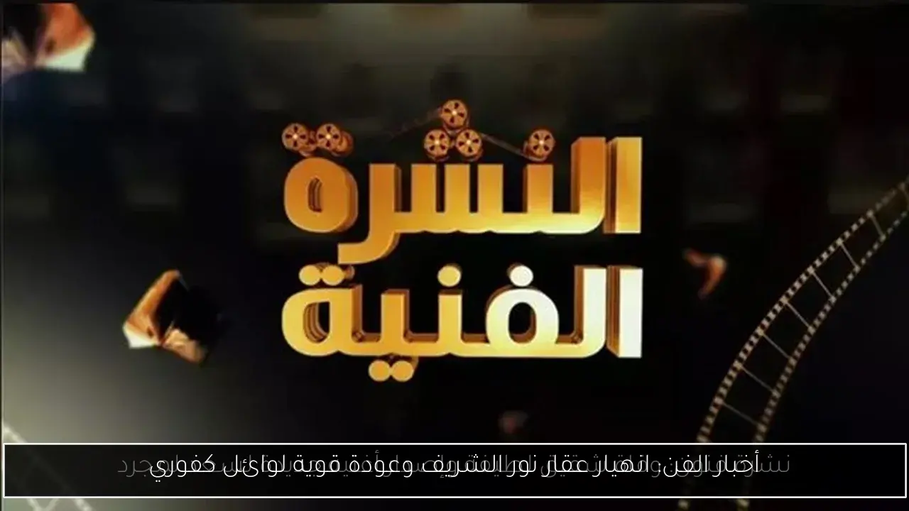 أخبار الفن: انهيار عقار نور الشريف وعودة قوية لوائل كفوري