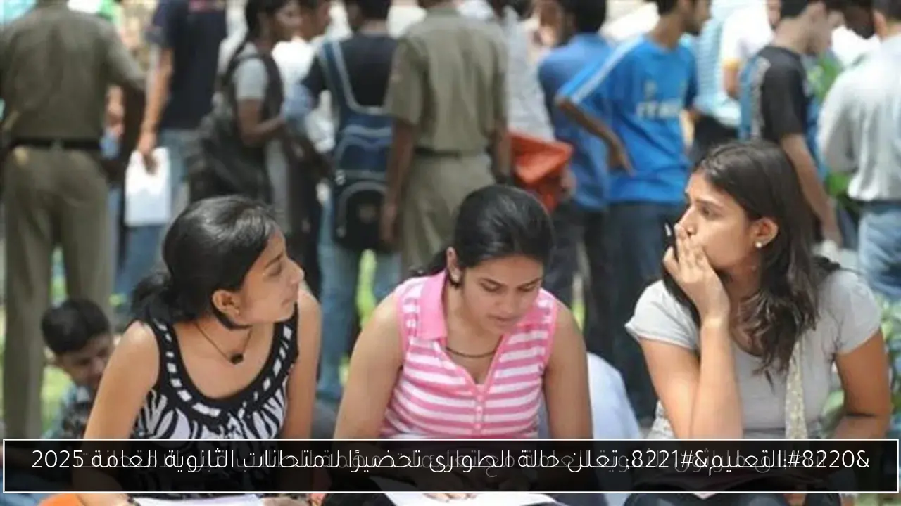 “التعليم” تعلن حالة الطوارئ تحضيرًا لامتحانات الثانوية العامة 2025