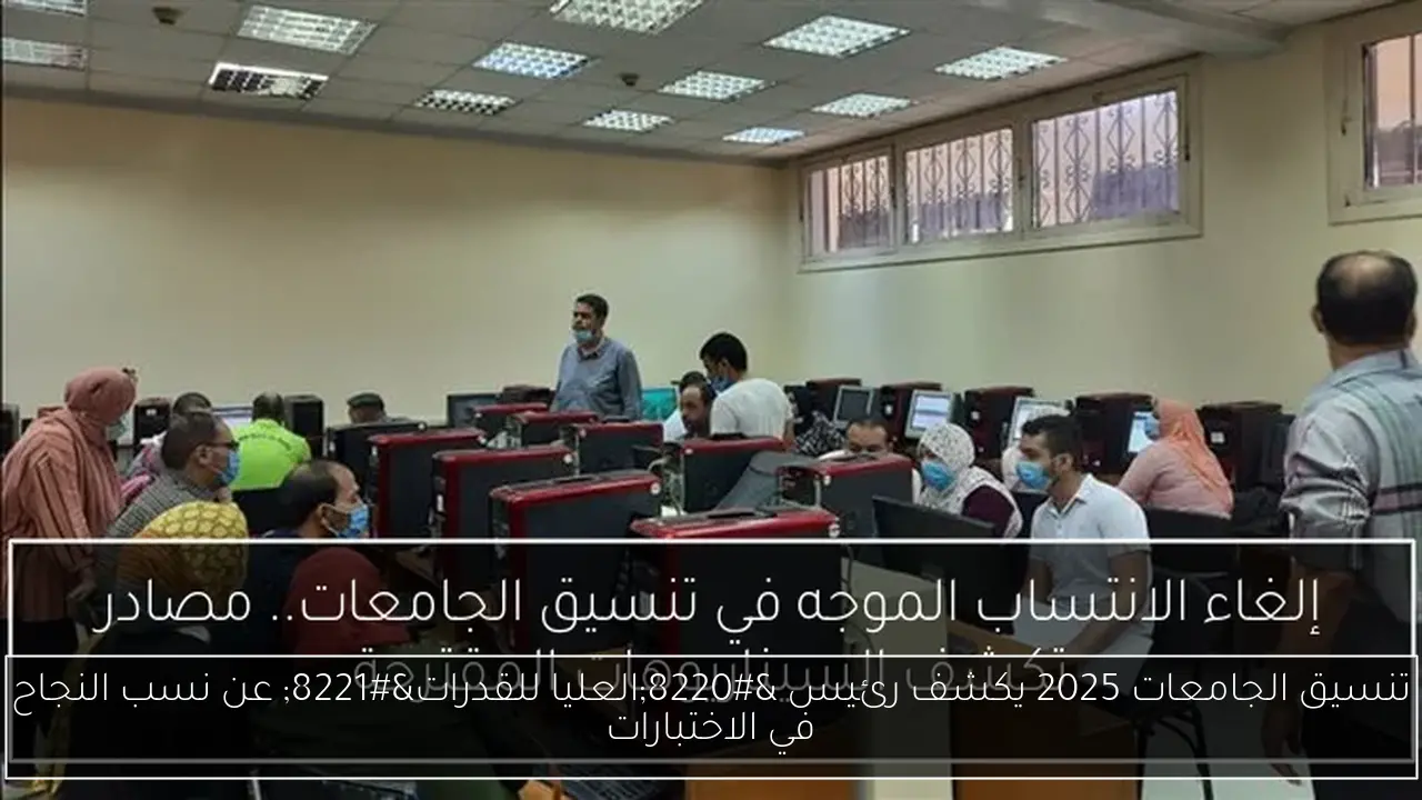 تنسيق الجامعات 2025 يكشف رئيس “العليا للقدرات” عن نسب النجاح في الاختبارات