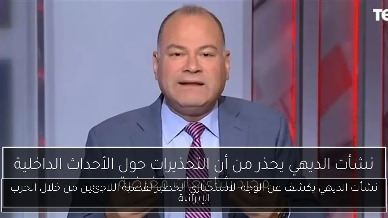 نشأت الديهي يكشف عن الوجه الاستخباري الخطير لقضية اللاجئين من خلال الحرب الإيرانية