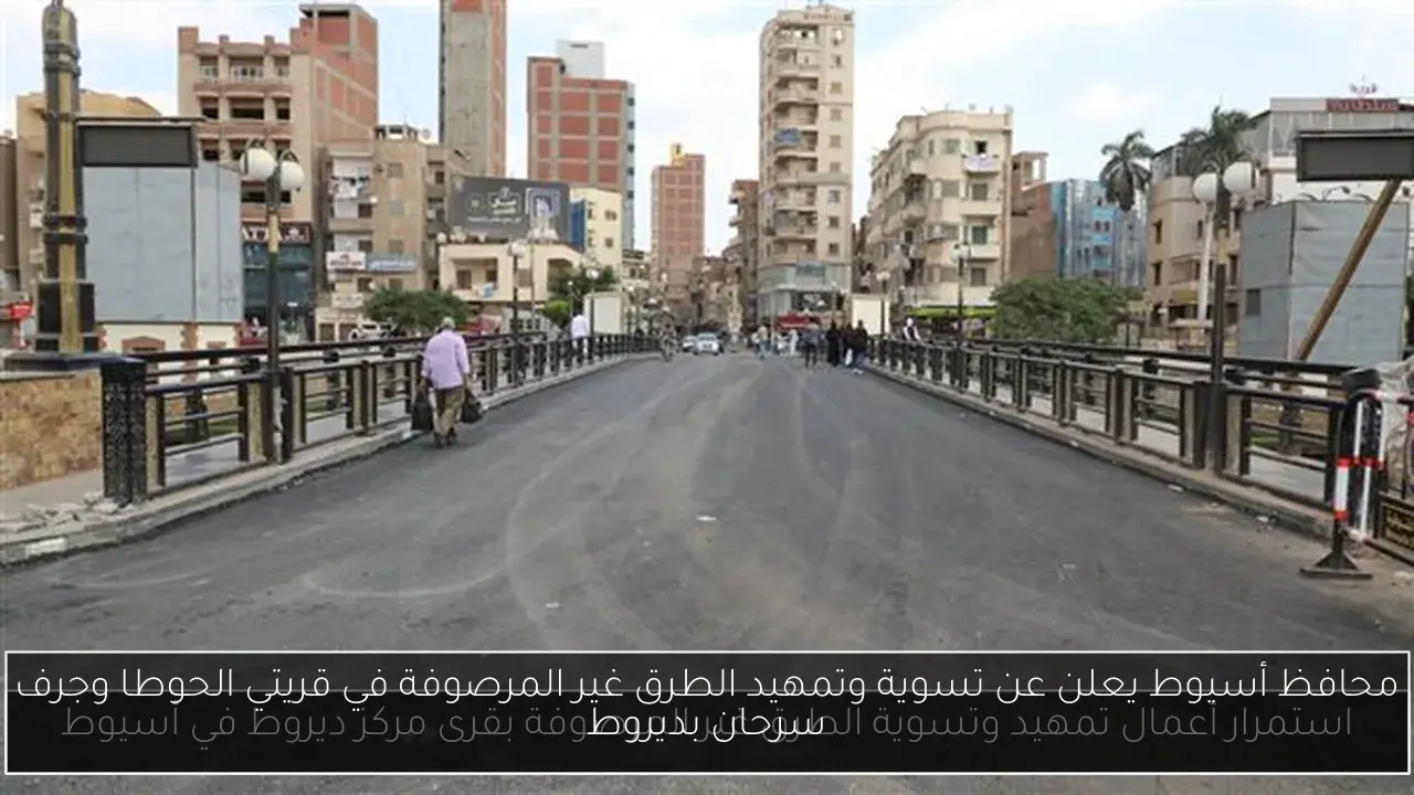 محافظ أسيوط يعلن عن تسوية وتمهيد الطرق غير المرصوفة في قريتي الحوطا وجرف سرحان بديروط