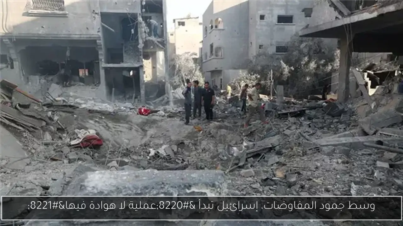 وسط جمود المفاوضات، إسرائيل تبدأ “عملية لا هوادة فيها”