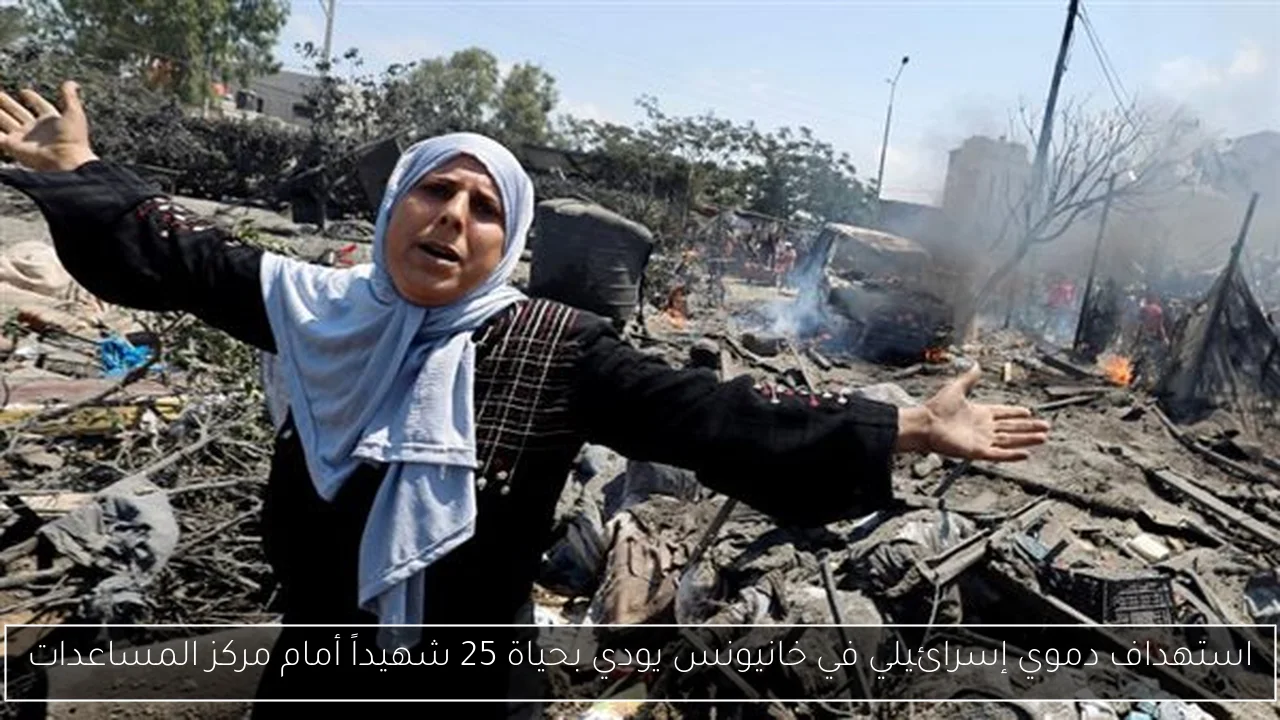استهداف دموي إسرائيلي في خانيونس يودي بحياة 25 شهيداً أمام مركز المساعدات