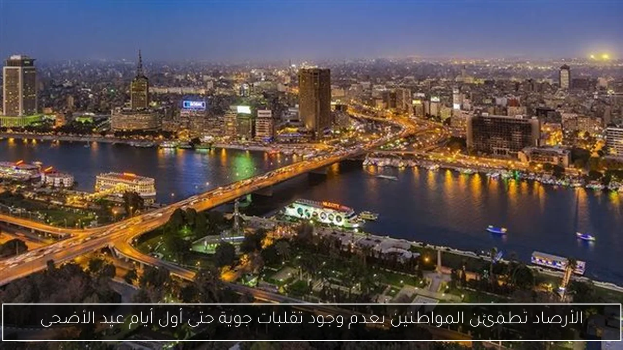 الأرصاد تطمئن المواطنين بعدم وجود تقلبات جوية حتى أول أيام عيد الأضحى