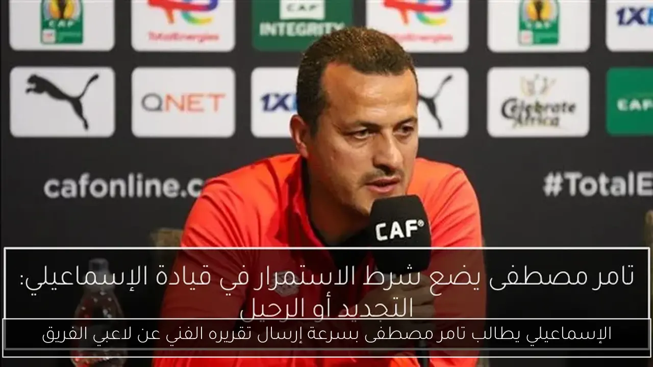 الإسماعيلي يطالب تامر مصطفى بسرعة إرسال تقريره الفني عن لاعبي الفريق