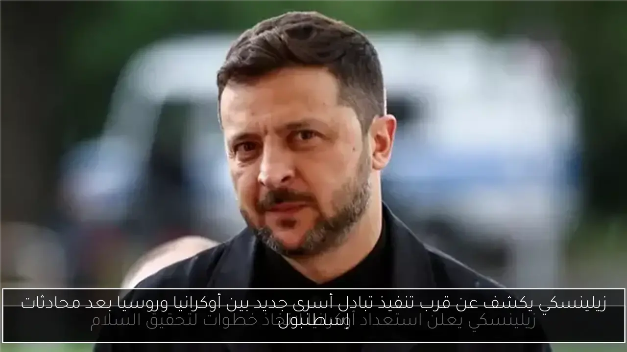 زيلينسكي يكشف عن قرب تنفيذ تبادل أسرى جديد بين أوكرانيا وروسيا بعد محادثات إسطنبول