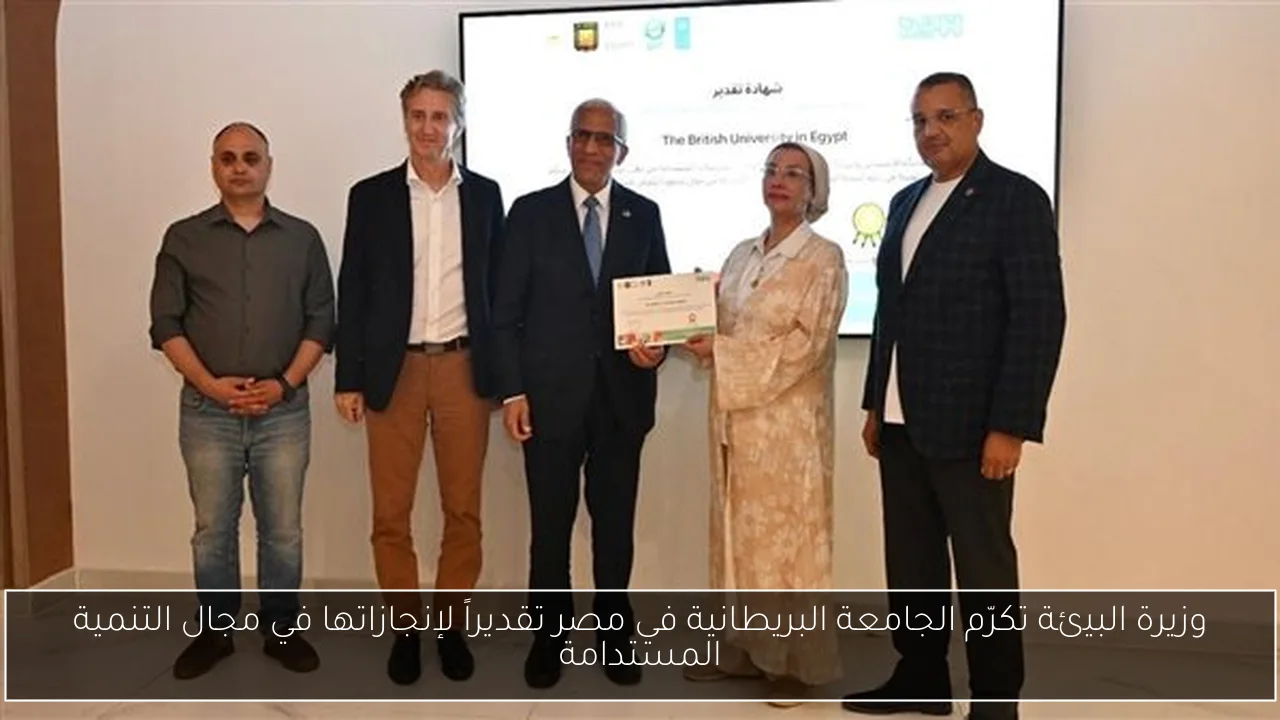 وزيرة البيئة تكرّم الجامعة البريطانية في مصر تقديراً لإنجازاتها في مجال التنمية المستدامة