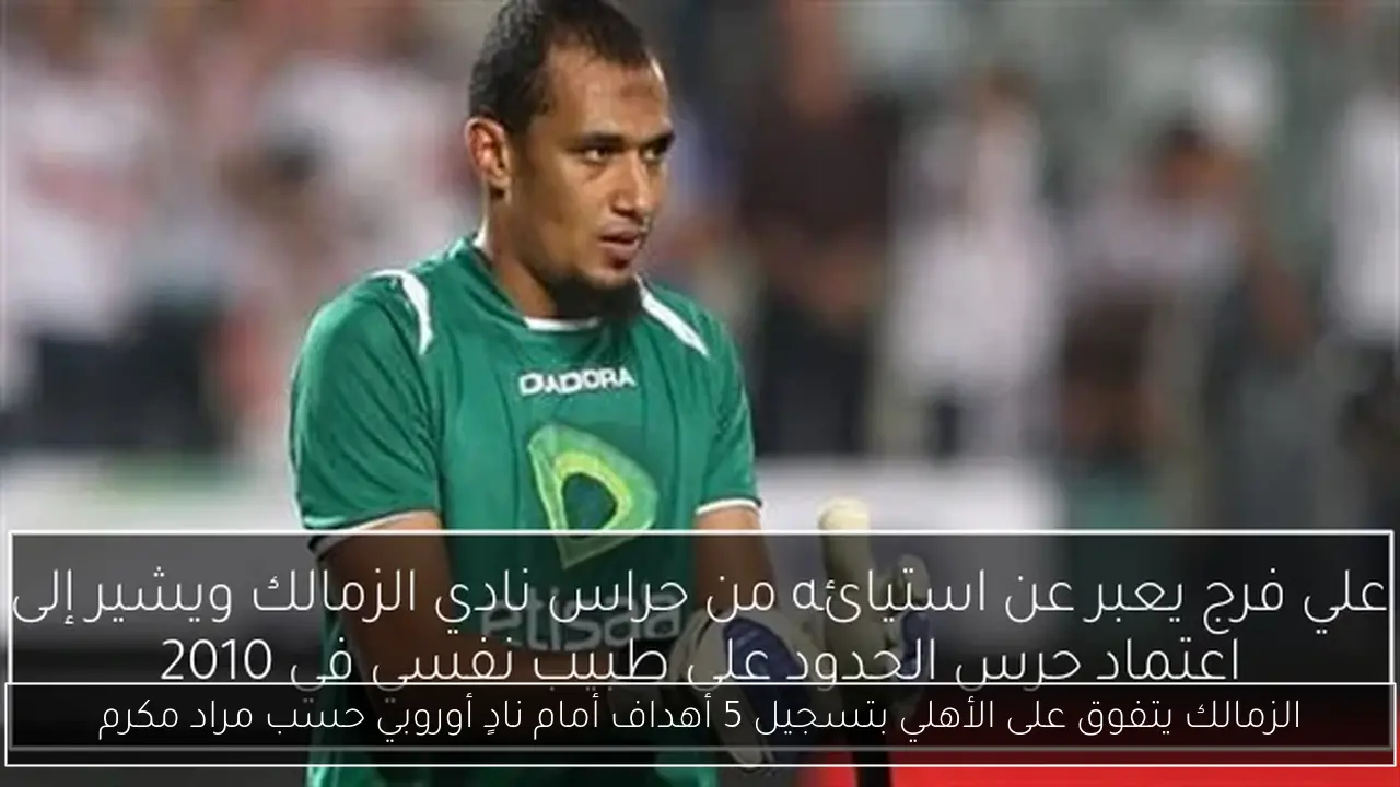 الزمالك يتفوق على الأهلي بتسجيل 5 أهداف أمام نادٍ أوروبي حسب مراد مكرم