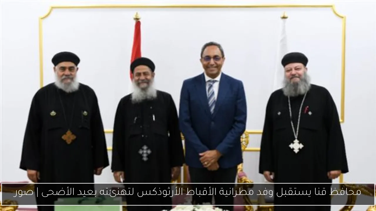 محافظ قنا يستقبل وفد مطرانية الأقباط الأرثوذكس لتهنئته بعيد الأضحى | صور