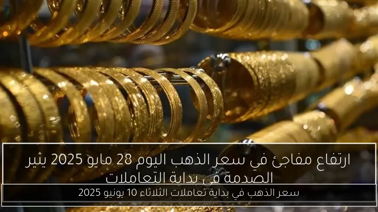 سعر الذهب في بداية تعاملات الثلاثاء 10 يونيو 2025