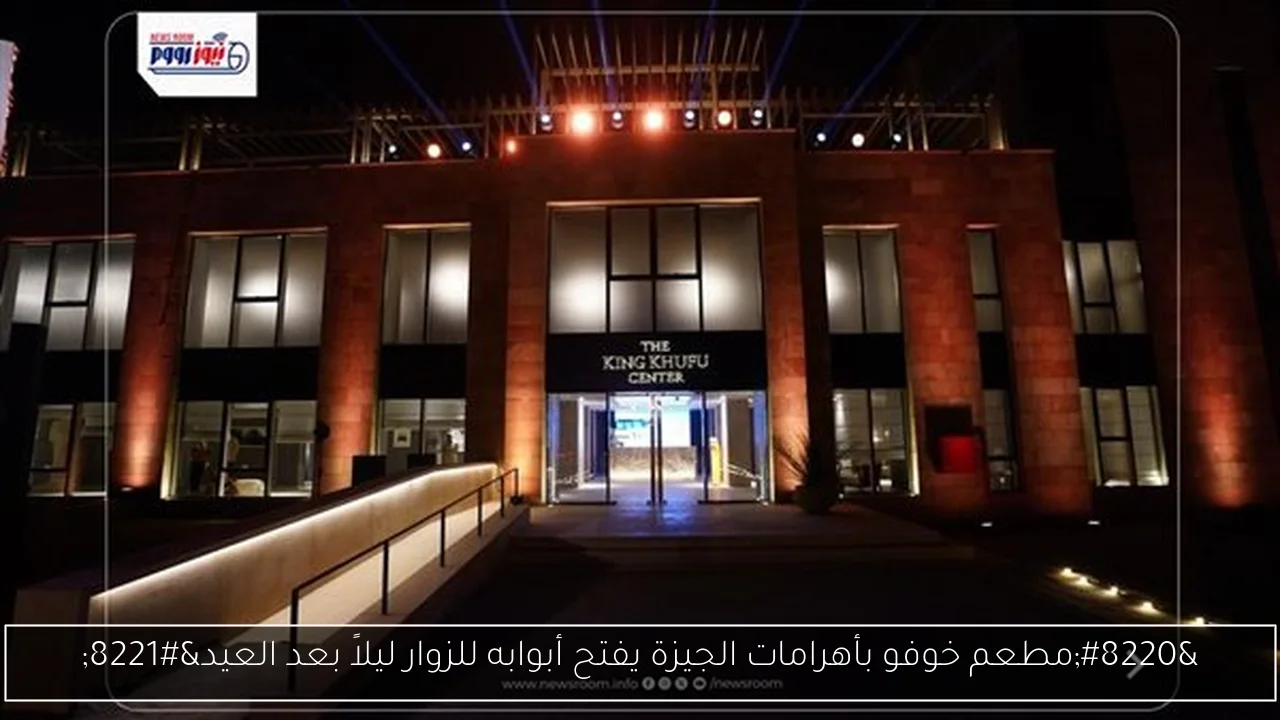 “مطعم خوفو بأهرامات الجيزة يفتح أبوابه للزوار ليلاً بعد العيد”
