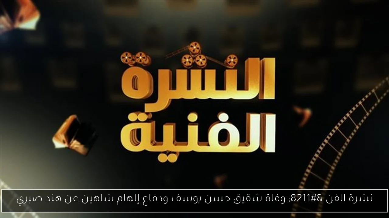 نشرة الفن – وفاة شقيق حسن يوسف ودفاع إلهام شاهين عن هند صبري