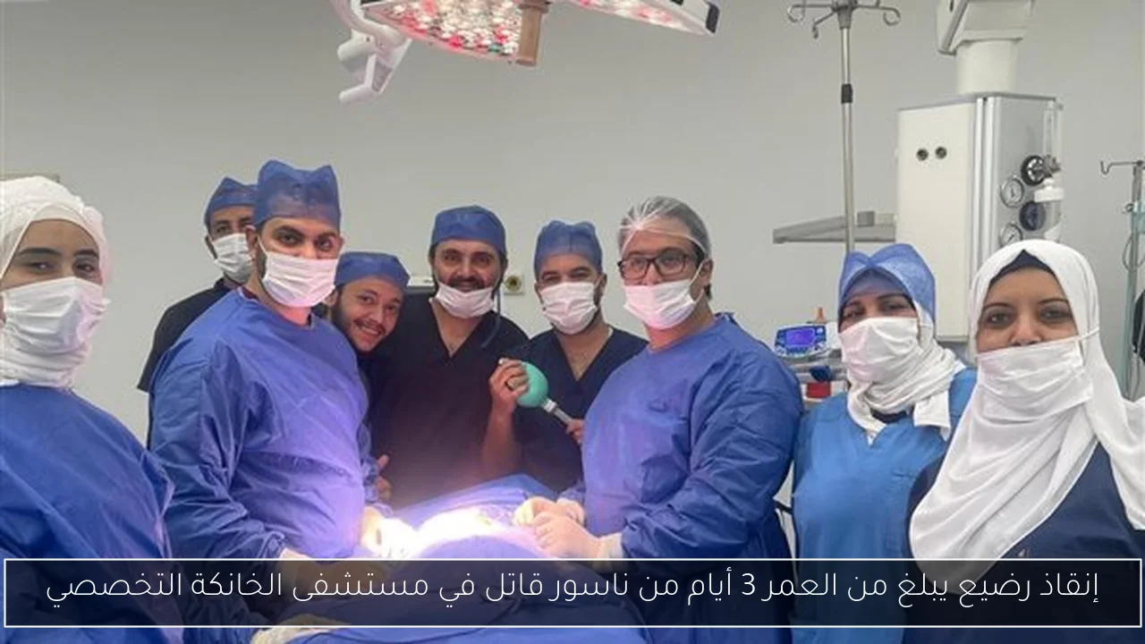 إنقاذ رضيع يبلغ من العمر 3 أيام من ناسور قاتل في مستشفى الخانكة التخصصي