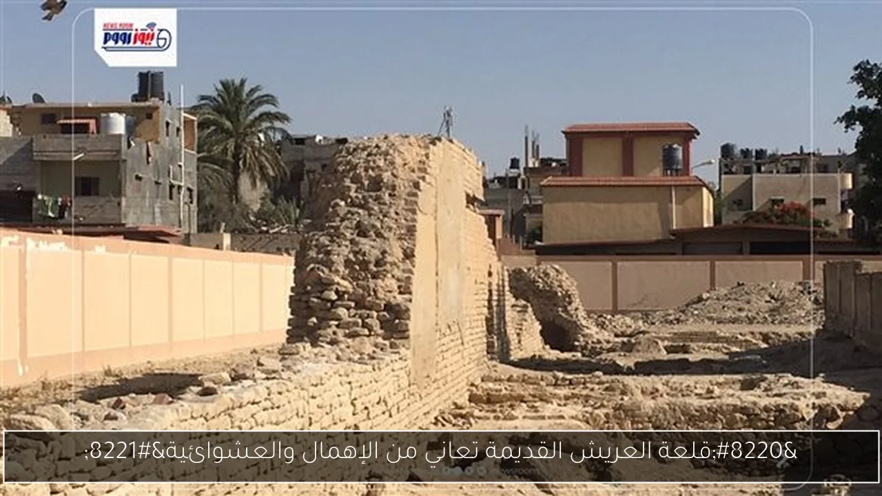 “قلعة العريش القديمة تعاني من الإهمال والعشوائية”