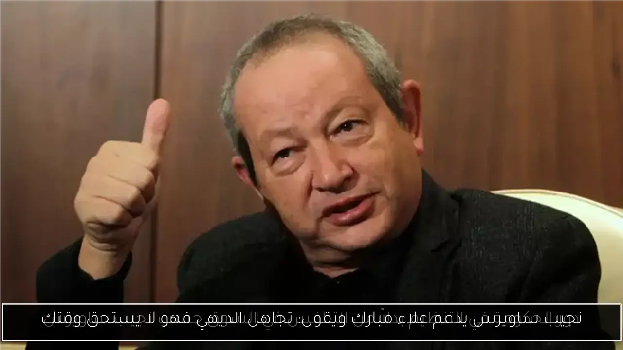 نجيب ساويرس يدعم علاء مبارك ويقول: تجاهل الديهي فهو لا يستحق وقتك