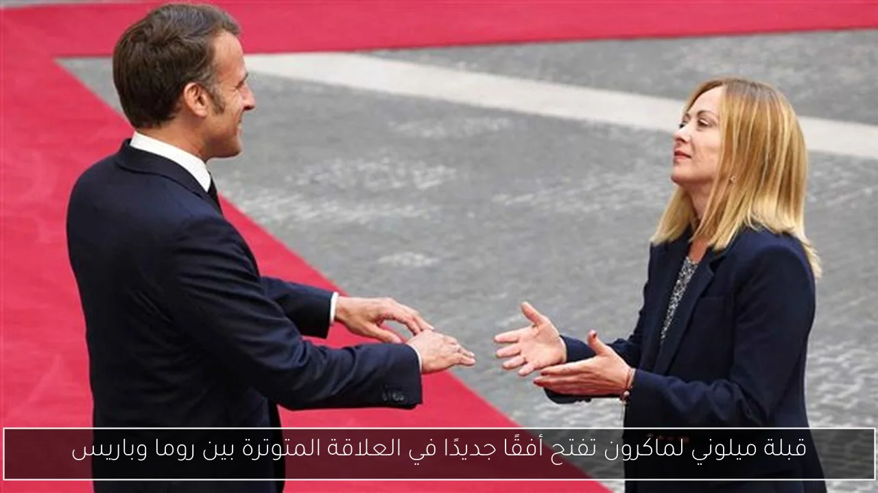 قبلة ميلوني لماكرون تفتح أفقًا جديدًا في العلاقة المتوترة بين روما وباريس