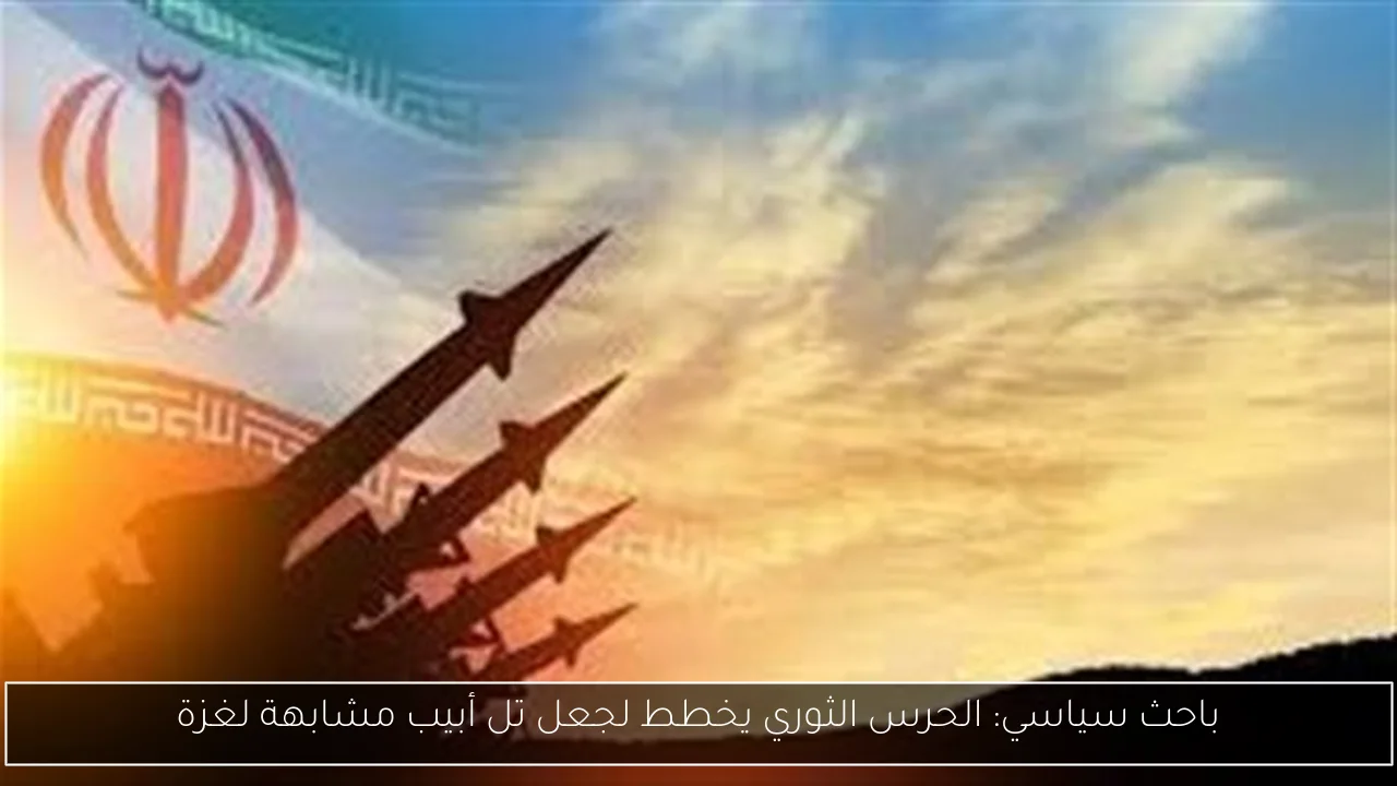 باحث سياسي: الحرس الثوري يخطط لجعل تل أبيب مشابهة لغزة