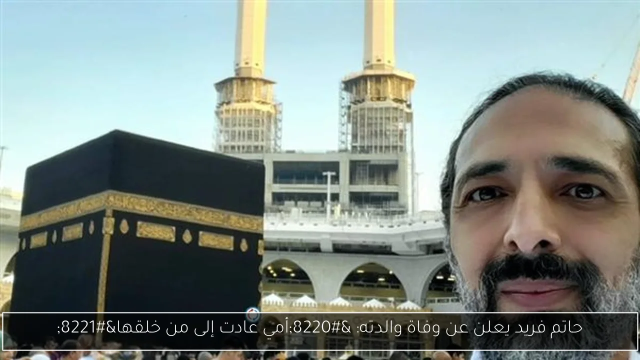 حاتم فريد يعلن عن وفاة والدته: “أمي عادت إلى من خلقها”