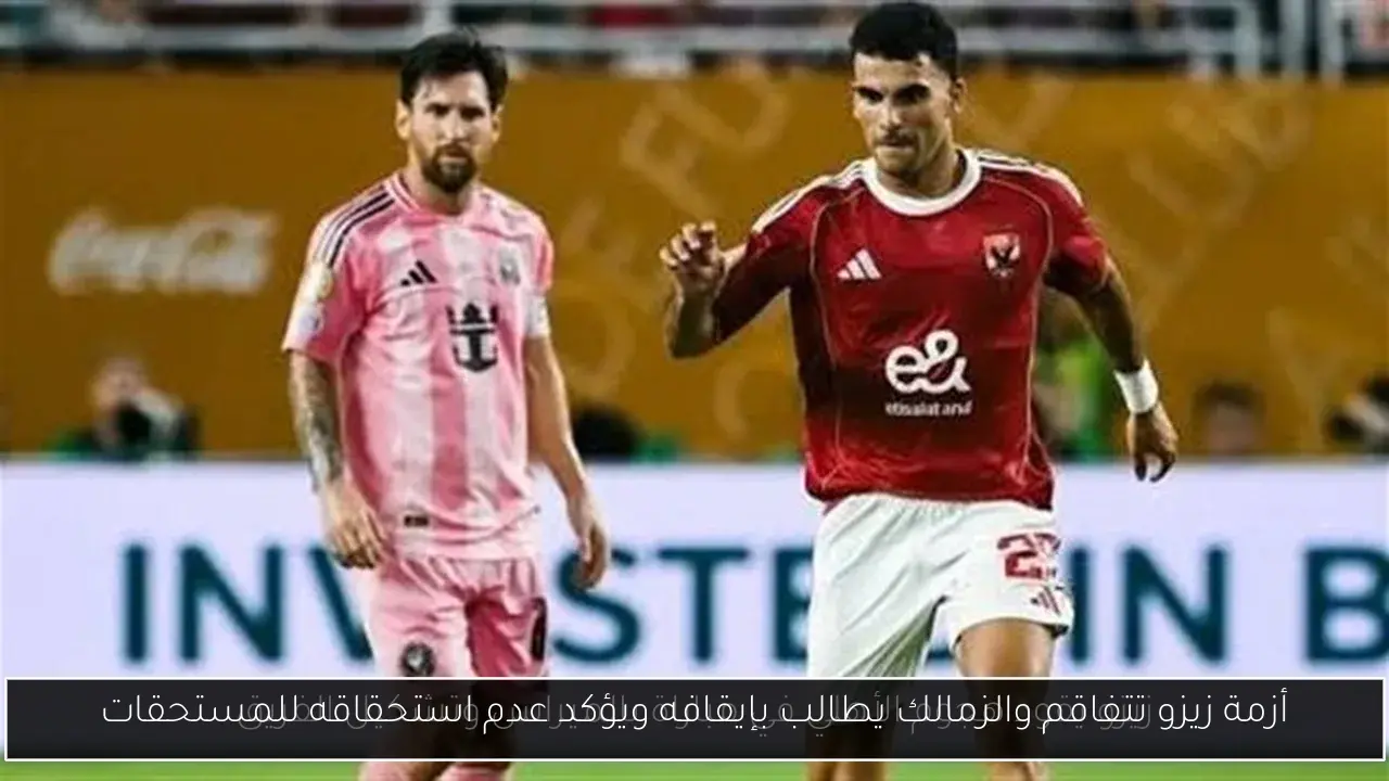 أزمة زيزو تتفاقم والزمالك يطالب بإيقافه ويؤكد عدم استحقاقه للمستحقات