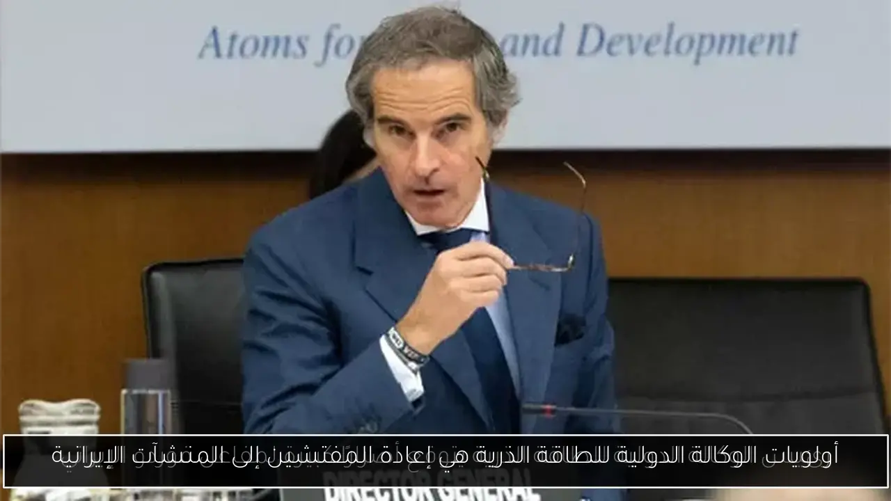 أولويات الوكالة الدولية للطاقة الذرية هي إعادة المفتشين إلى المنشآت الإيرانية