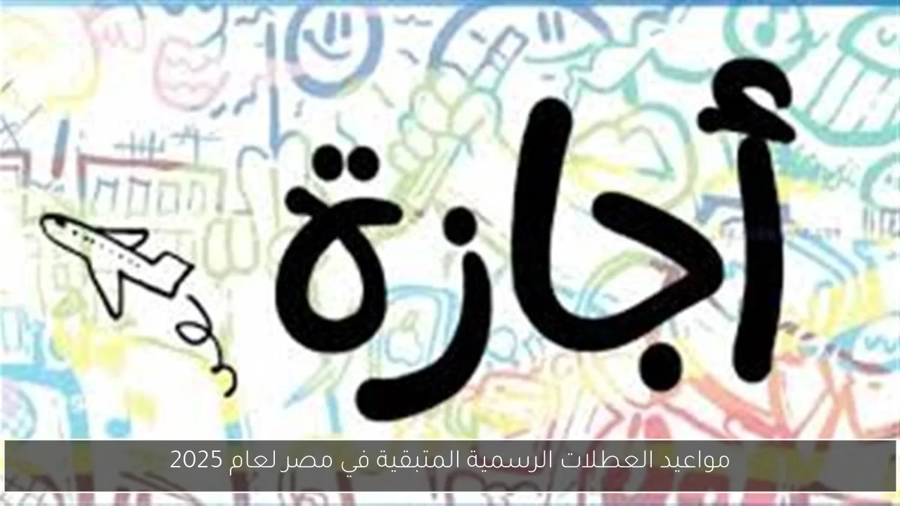 مواعيد العطلات الرسمية المتبقية في مصر لعام 2025