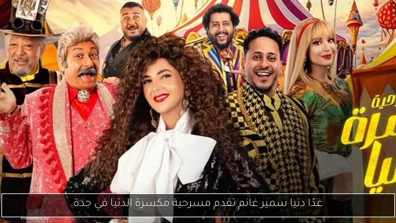 غدًا دنيا سمير غانم تقدم مسرحية مكسرة الدنيا في جدة