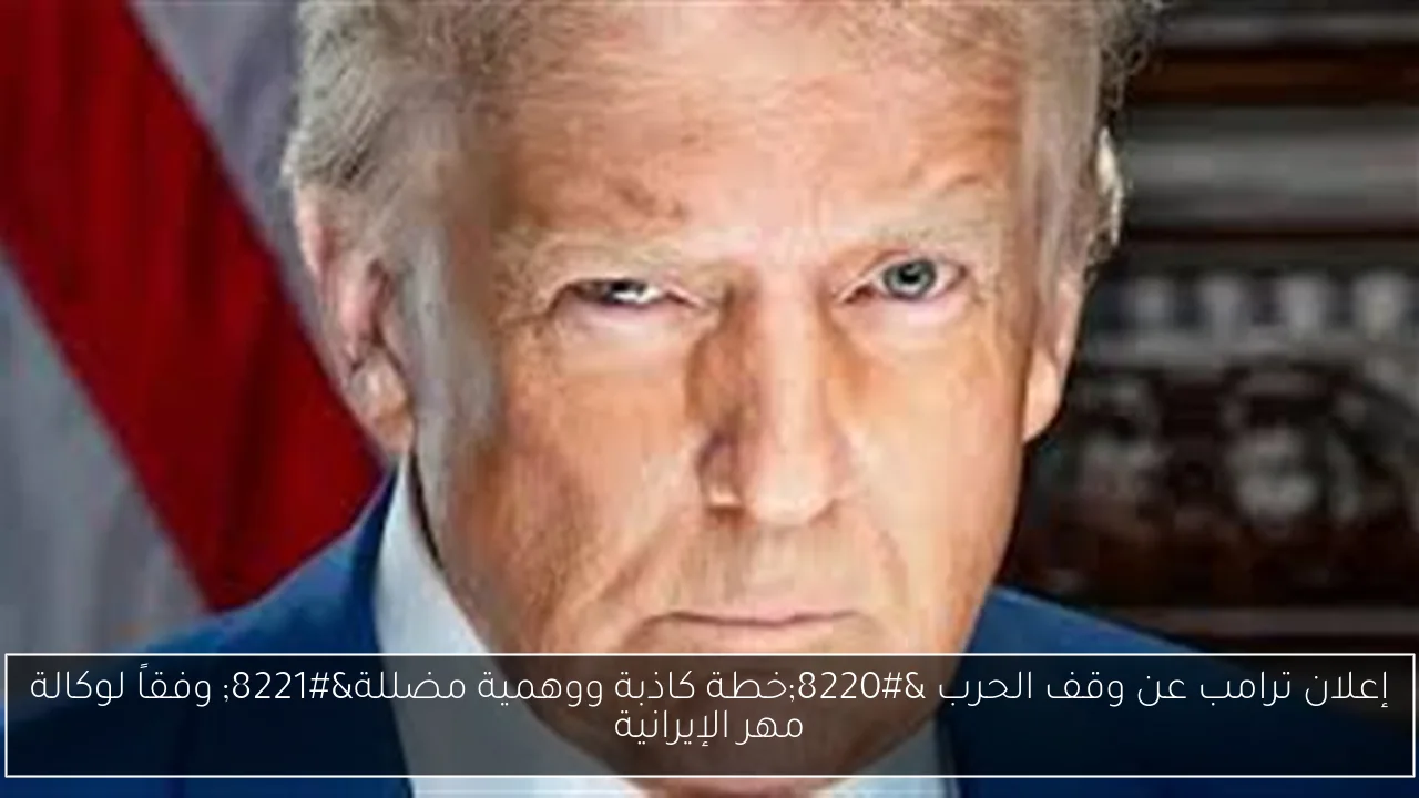 إعلان ترامب عن وقف الحرب “خطة كاذبة ووهمية مضللة” وفقاً لوكالة مهر الإيرانية