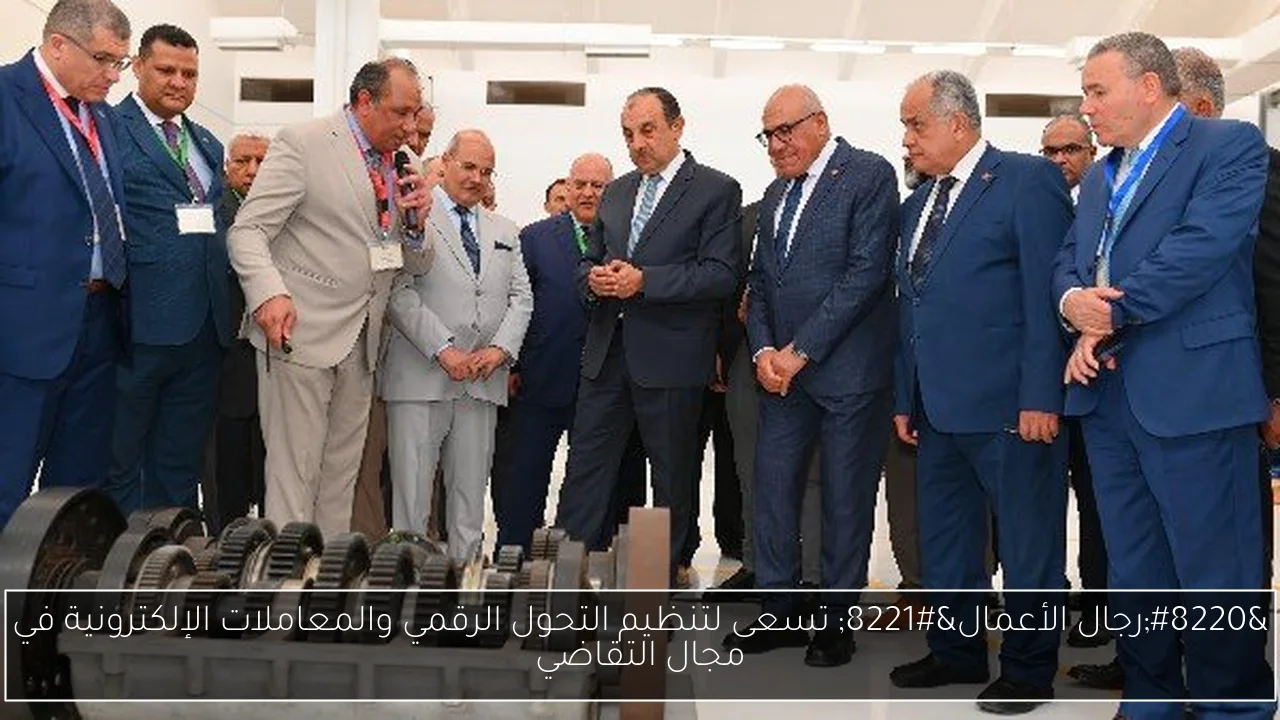 “رجال الأعمال” تسعى لتنظيم التحول الرقمي والمعاملات الإلكترونية في مجال التقاضي