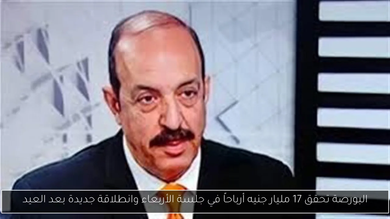 البورصة تحقق 17 مليار جنيه أرباحاً في جلسة الأربعاء وانطلاقة جديدة بعد العيد