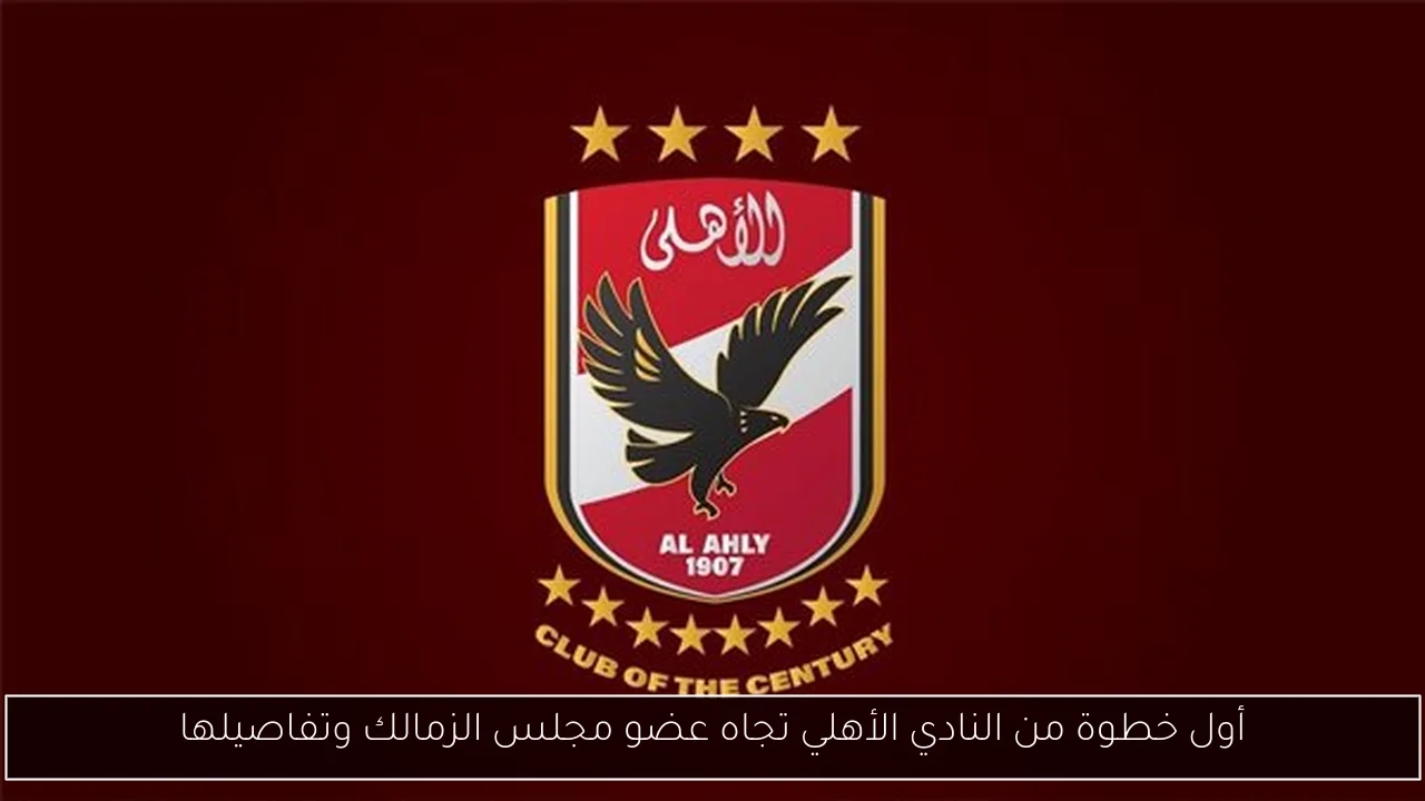 أول خطوة من النادي الأهلي تجاه عضو مجلس الزمالك وتفاصيلها