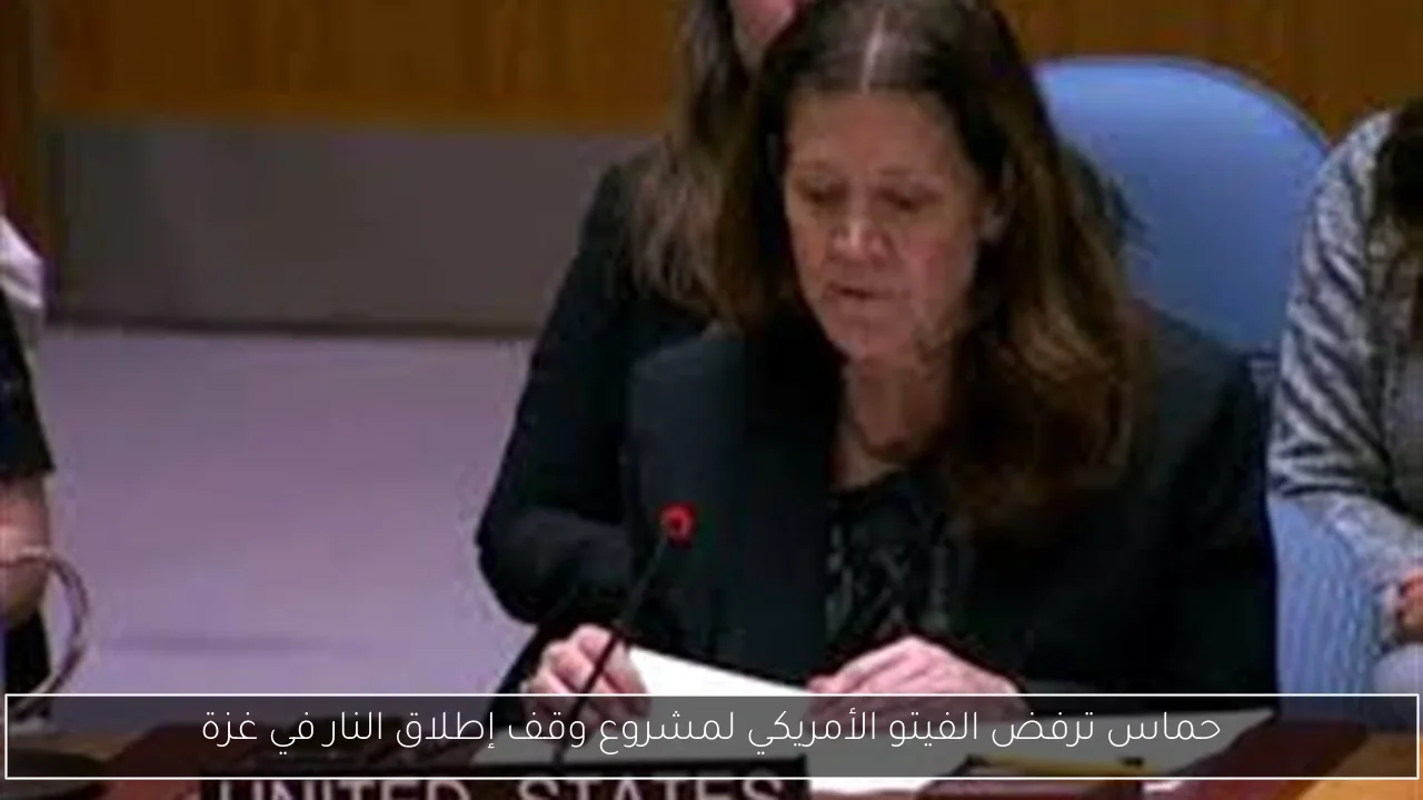 حماس ترفض الفيتو الأمريكي لمشروع وقف إطلاق النار في غزة