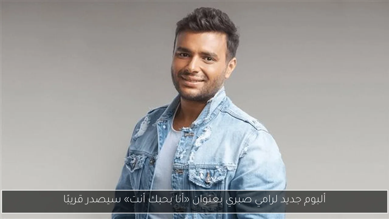 ألبوم جديد لرامي صبري بعنوان «أنا بحبك أنت» سيصدر قريبًا